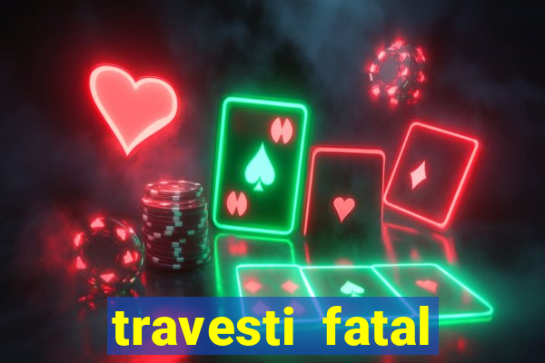 travesti fatal porto alegre